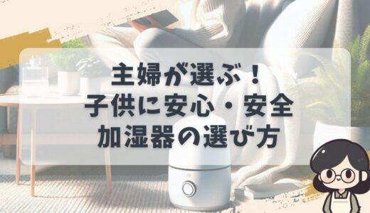 主婦おすすめ！掃除が楽で子供に安心な人気加湿器の選び方と置く場所も紹介